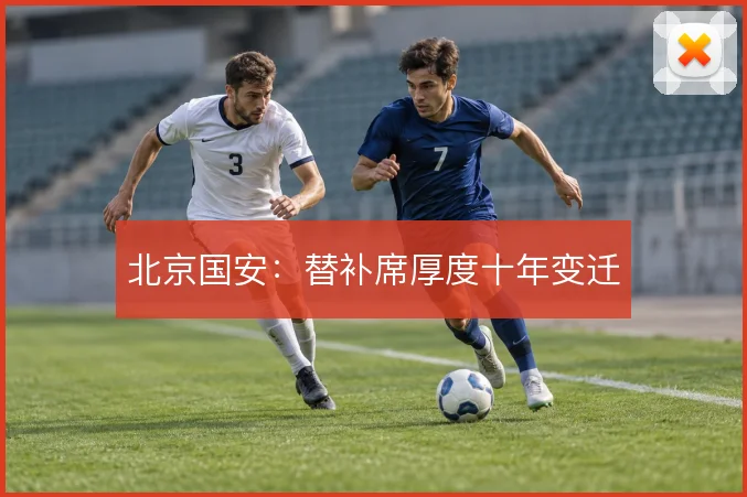 北京国安：替补席厚度十年变迁