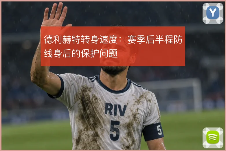 德利赫特转身速度:赛季后半程防线身后的保护问题