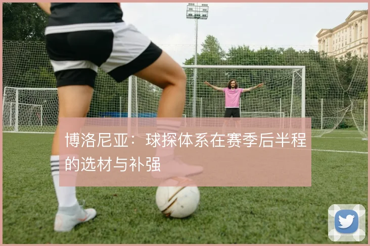 博洛尼亚：球探体系在赛季后半程的选材与补强