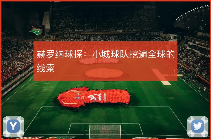 赫罗纳球探：小城球队挖遍全球的线索