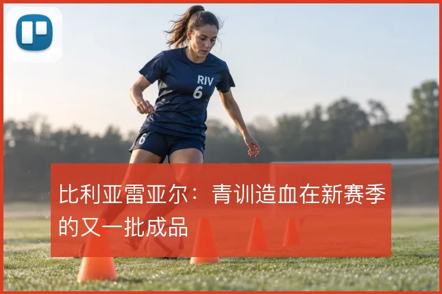 比利亚雷亚尔：青训造血在新赛季的又一批成品