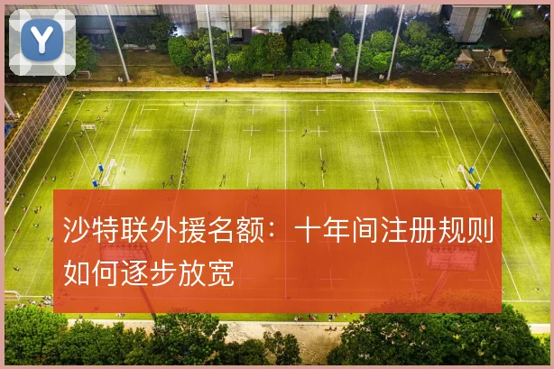 沙特联外援名额:十年间注册规则如何逐步放宽