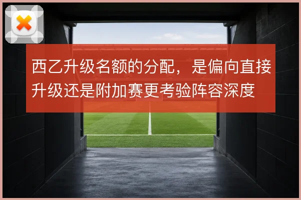 西乙升级名额的分配，是偏向直接升级还是附加赛更考验阵容深度