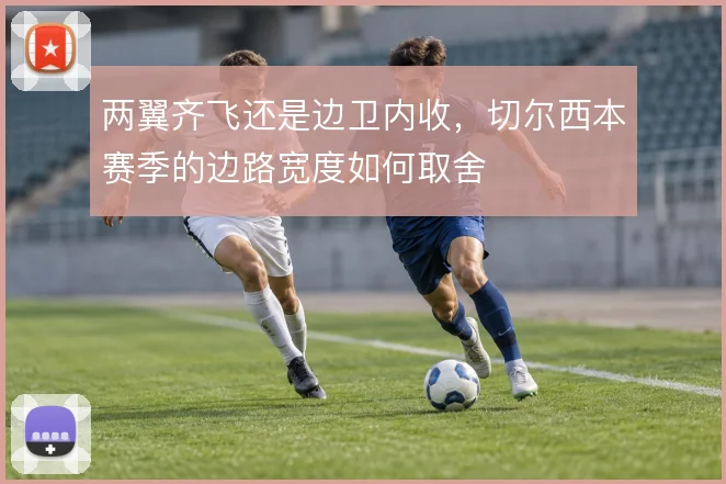 两翼齐飞还是边卫内收,切尔西本赛季的边路宽度如何取舍
