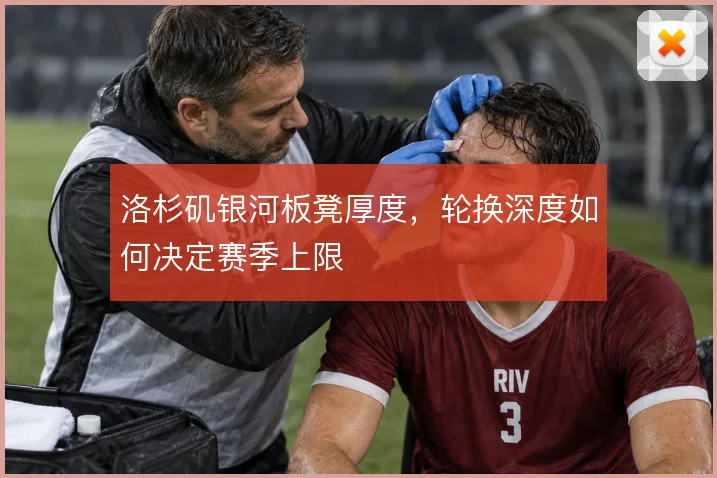洛杉矶银河板凳厚度，轮换深度如何决定赛季上限