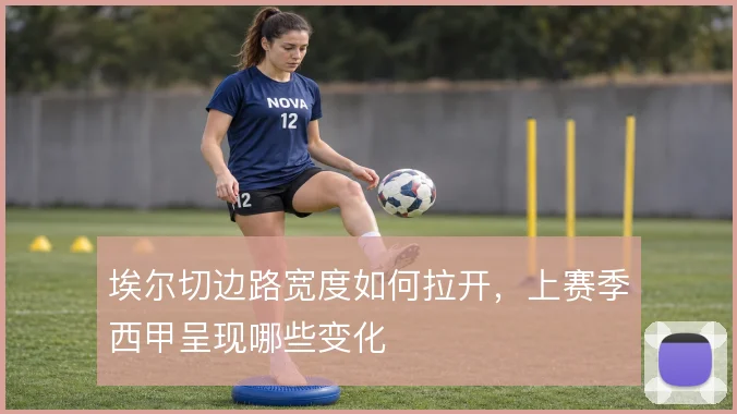 埃尔切边路宽度如何拉开，上赛季西甲呈现哪些变化