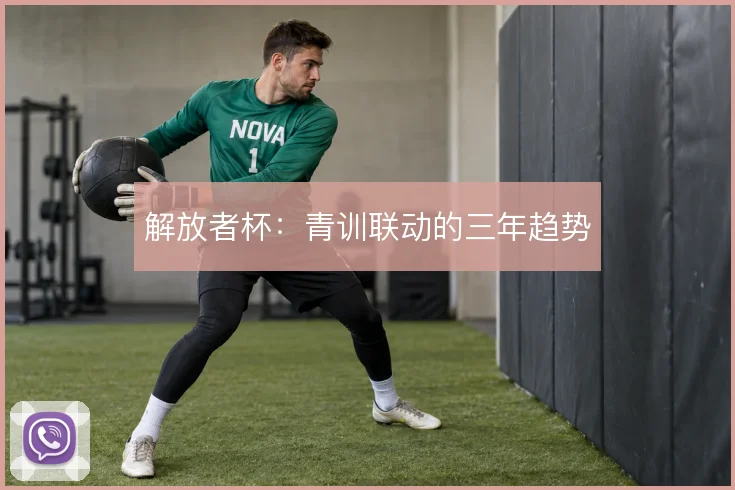 解放者杯：青训联动的三年趋势