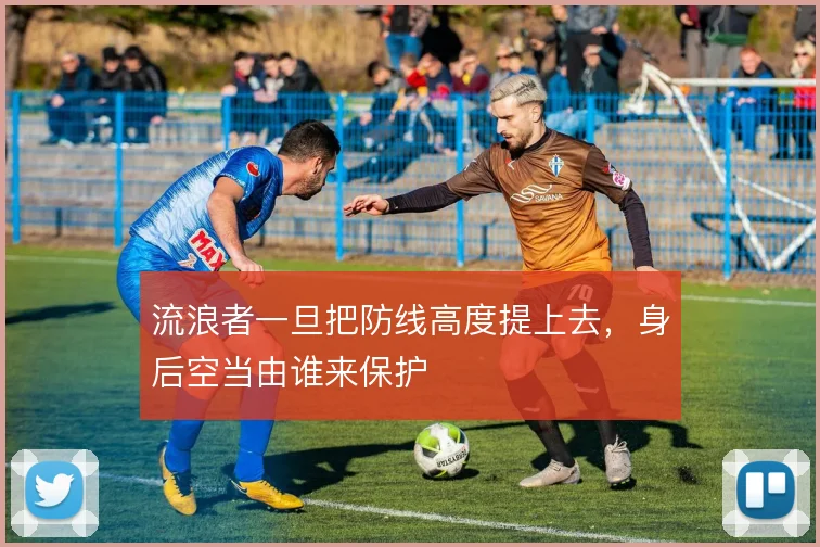 流浪者一旦把防线高度提上去，身后空当由谁来保护